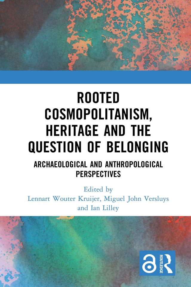 Rooted Cosmopolitanism, Heritage and the Question of Belonging by Ian Lilley, Lennart Wouter Kruijer, Miguel John Versluys