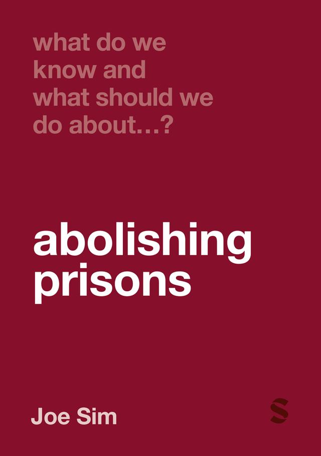 What Do We Know and What Should We Do About Abolishing Prisons? by Joe Sim