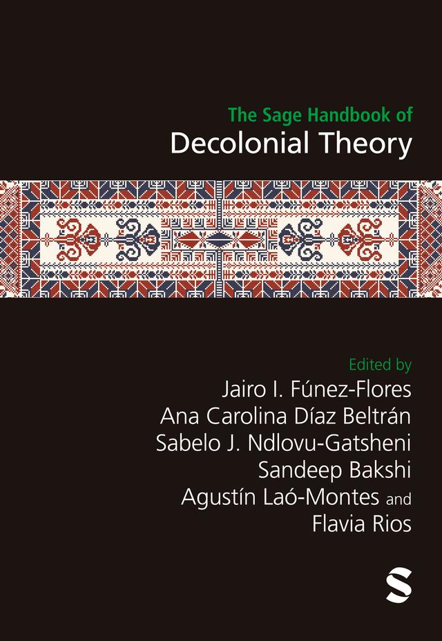 The Sage Handbook of Decolonial Theory by Ana Carolina Díaz Beltrán, Augustin Lao-Montes, Flavia Rios, Jairo I. Fúnez-Flores, Sabelo J. Ndlovu-Gatsheni, Sandeep Bakshi