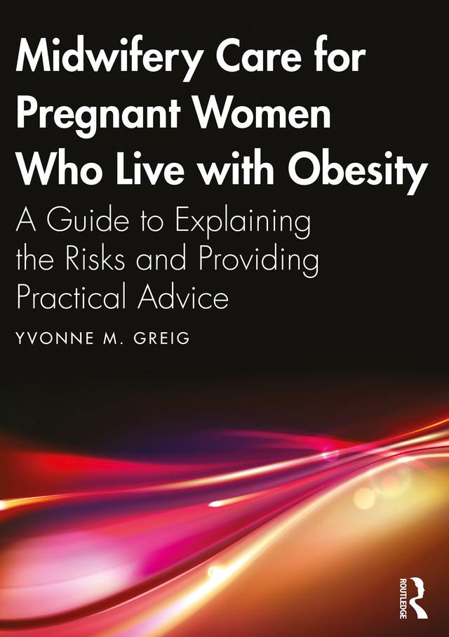 Midwifery Care For Pregnant Women Who Live With Obesity by Yvonne M. Greig