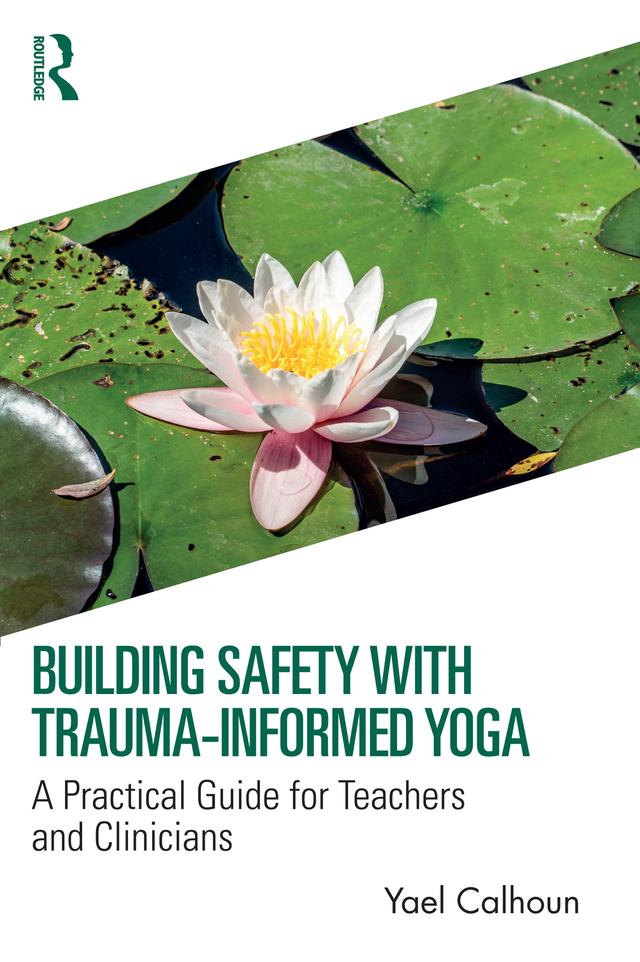 Building Safety with Trauma-Informed Yoga by Yael Calhoun