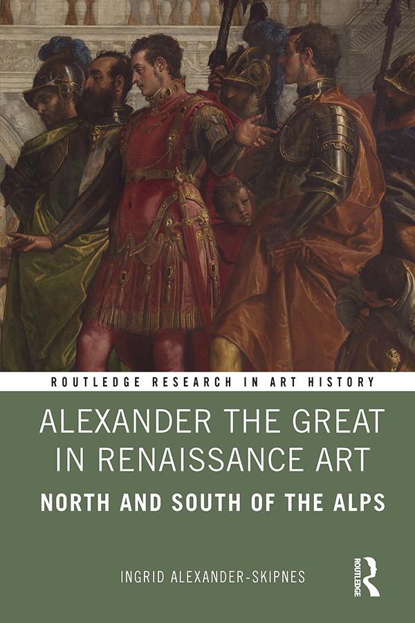 Alexander the Great in Renaissance Art by Ingrid Alexander-Skipnes