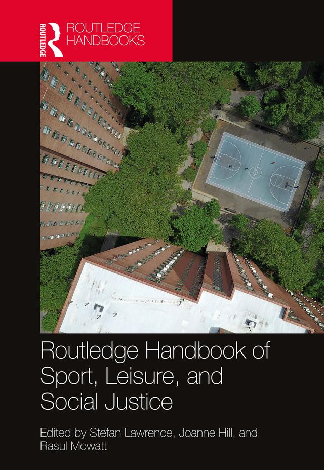 Routledge Handbook of Sport, Leisure, and Social Justice by Joanne Hill, Rasul Mowatt, Stefan Lawrence