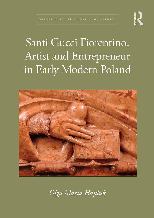 Santi Gucci Fiorentino, Artist and Entrepreneur in Early Modern Poland by Olga Maria Hajduk