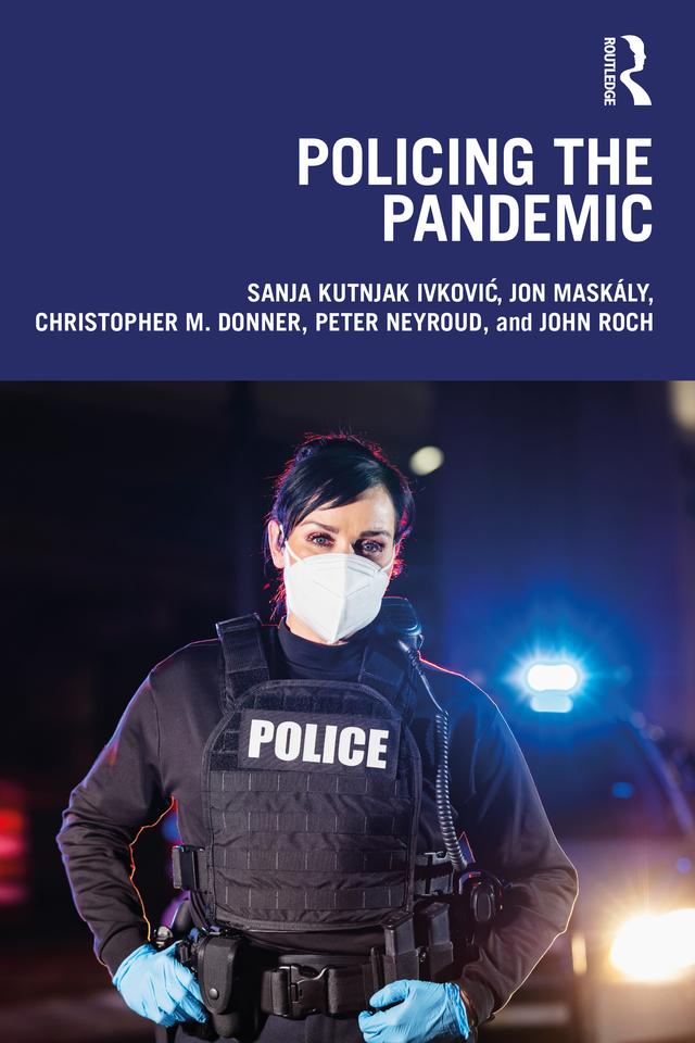 Policing the Pandemic by Christopher M. Donner, John Roch, Jon Maskály, Peter Neyroud, Sanja Kutnjak Ivković