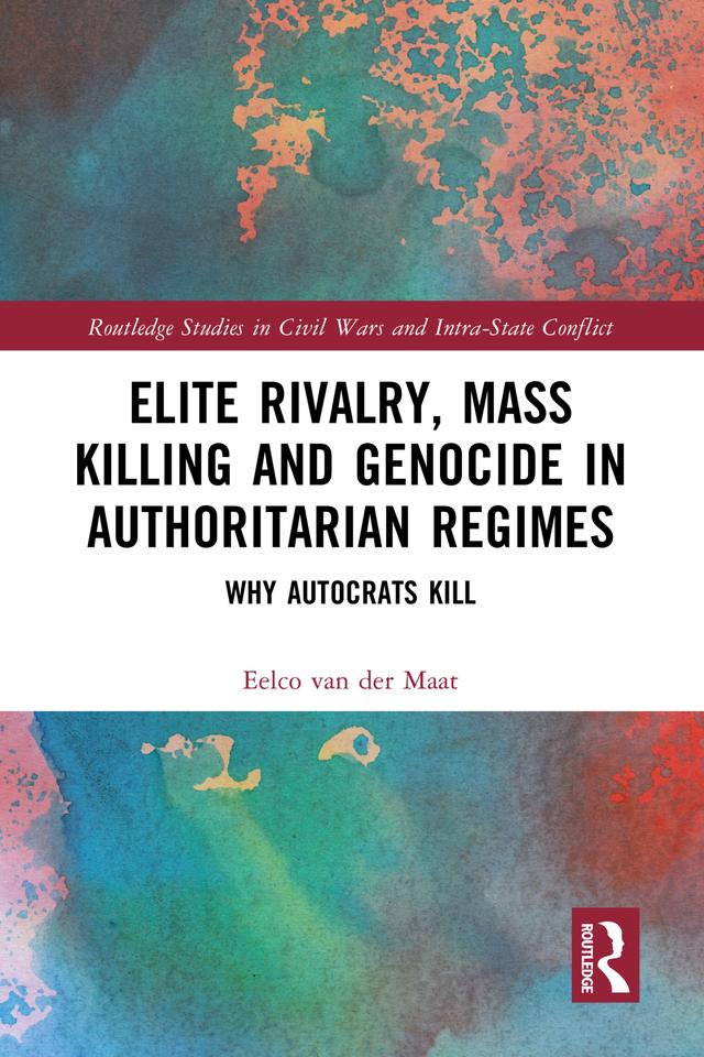 Elite Rivalry, Mass Killing and Genocide in Authoritarian Regimes by Eelco van der Maat