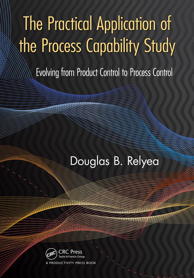 The Practical Application of the Process Capability Study by Douglas B. Relyea