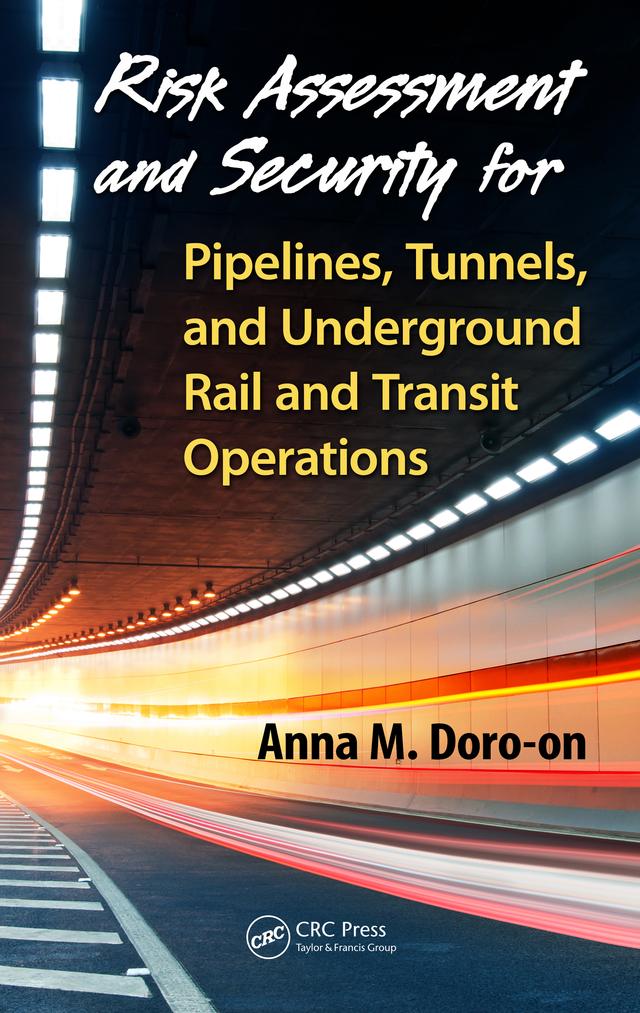 Risk Assessment and Security for Pipelines, Tunnels, and Underground Rail and Transit Operations by Anna M. Doro-on