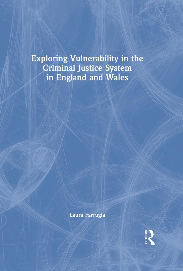 Exploring Vulnerability in the Criminal Justice System in England and Wales by Laura Farrugia