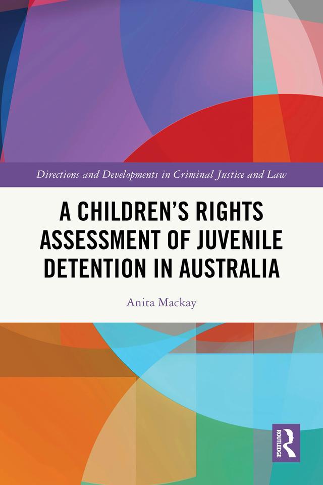 A Children’s Rights Assessment of Juvenile Detention in Australia by Anita Mackay