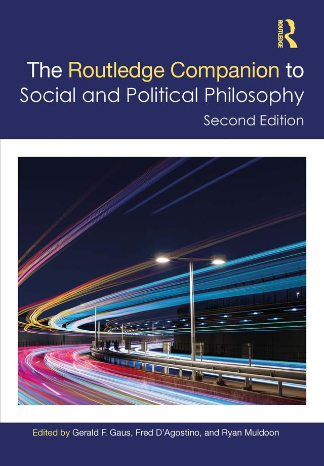 The Routledge Companion to Social and Political Philosophy by Fred D'Agostino, Gerald Gaus, Ryan Muldoon