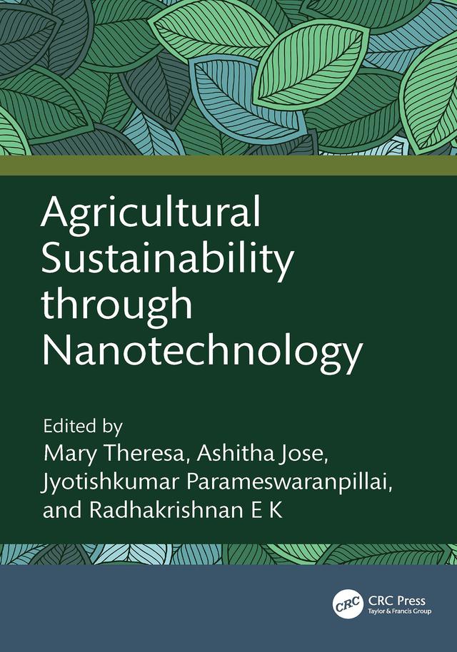 Agricultural Sustainability through Nanotechnology by Ashitha Jose, Jyotishkumar Parameswaranpillai, Mary Theresa, Radhakrishnan E K