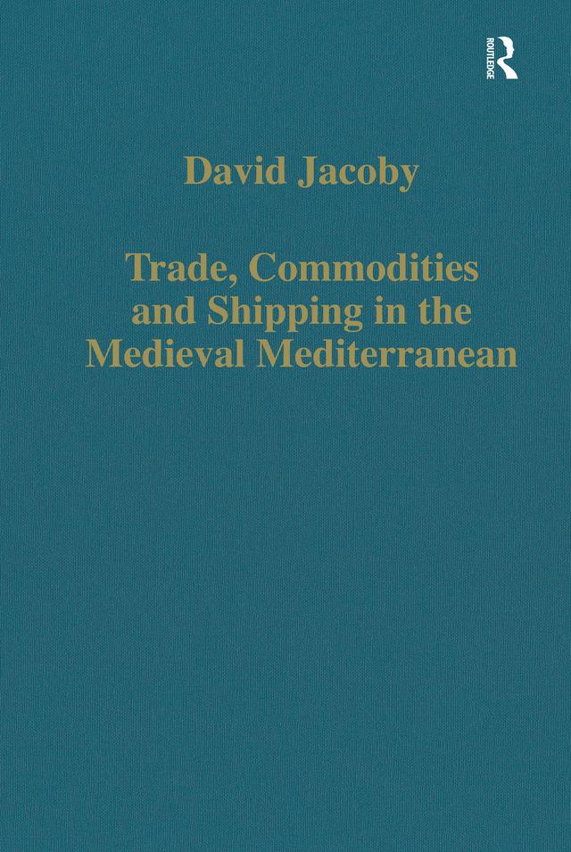 Trade, Commodities and Shipping in the Medieval Mediterranean by David Jacoby