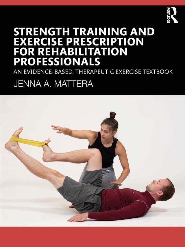 Strength Training and Exercise Prescription for Rehabilitation Professionals by Jenna A. Mattera