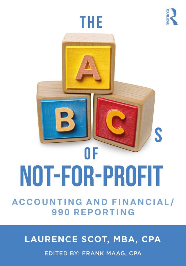 The ABCs of Not-For-Profit Accounting and Financial/990 Reporting by Laurence Scot