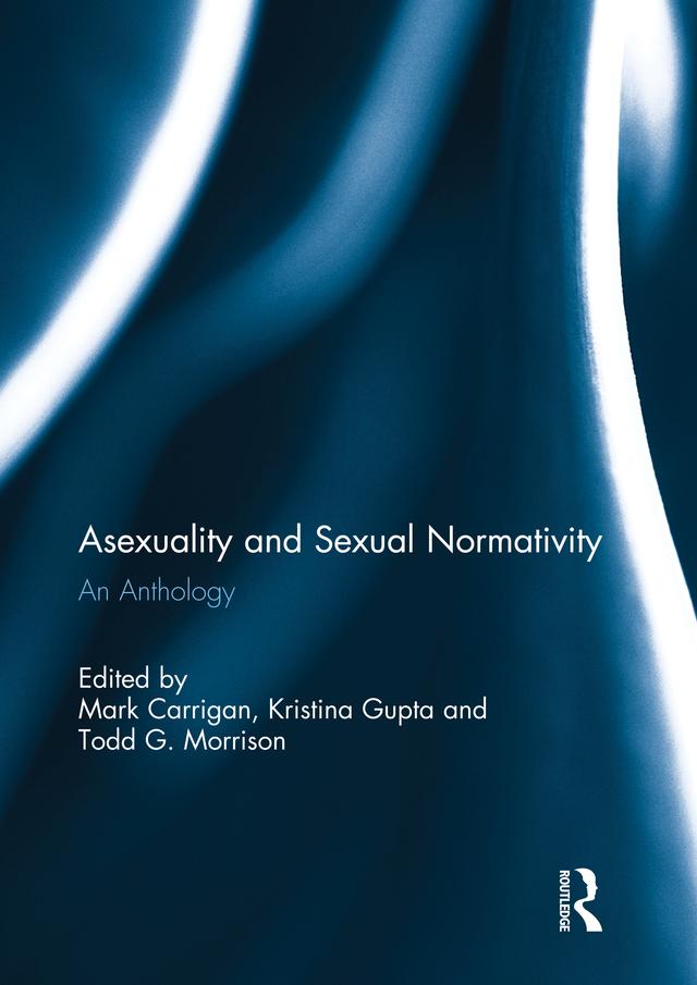 Asexuality and Sexual Normativity by Kristina Gupta, Mark Carrigan, Todd Morrison