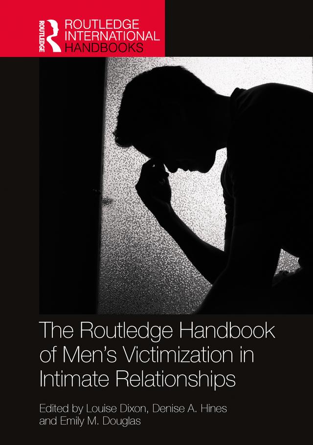The Routledge Handbook of Men’s Victimisation in Intimate Relationships by Denise A Hines, Emily M Douglas, Louise Dixon