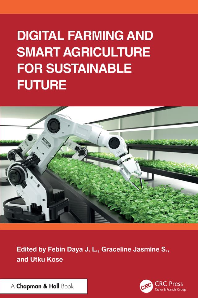 Digital Farming and Smart Agriculture for Sustainable Future by Febin Daya J. L, S. Graceline Jasmine, Utku Kose
