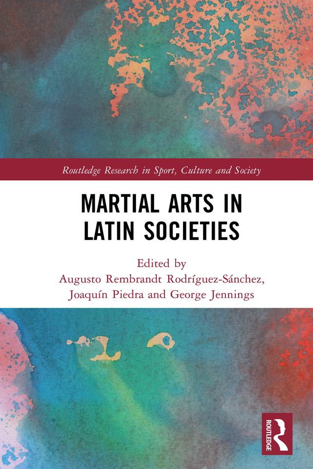 Martial Arts in Latin Societies by Augusto Rembrandt Rodríguez-Sánchez, George Jennings, Joaquín Piedra