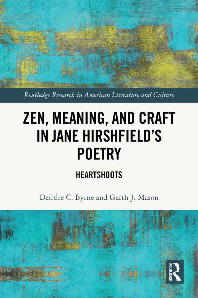 Zen, Meaning, and Craft in Jane Hirshfield's Poetry by Deirdre C. Byrne, Garth J. Mason
