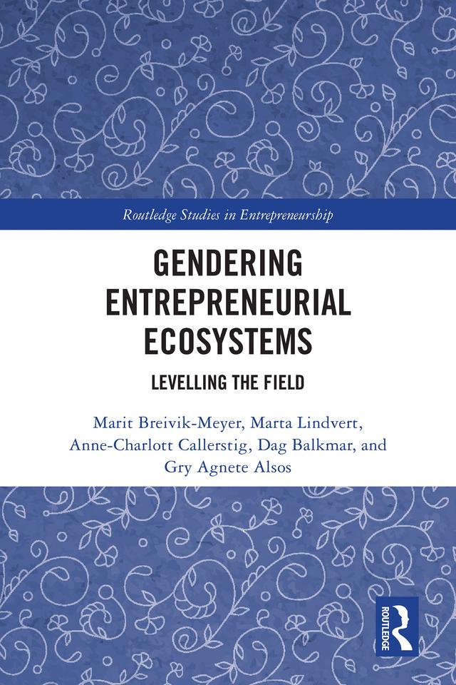 Gendering Entrepreneurial Ecosystems by Anne-Charlott Callerstig, Dag Balkmar, Gry Agnete Alsos, Marit Breivik-Meyer, Marta Lindvert
