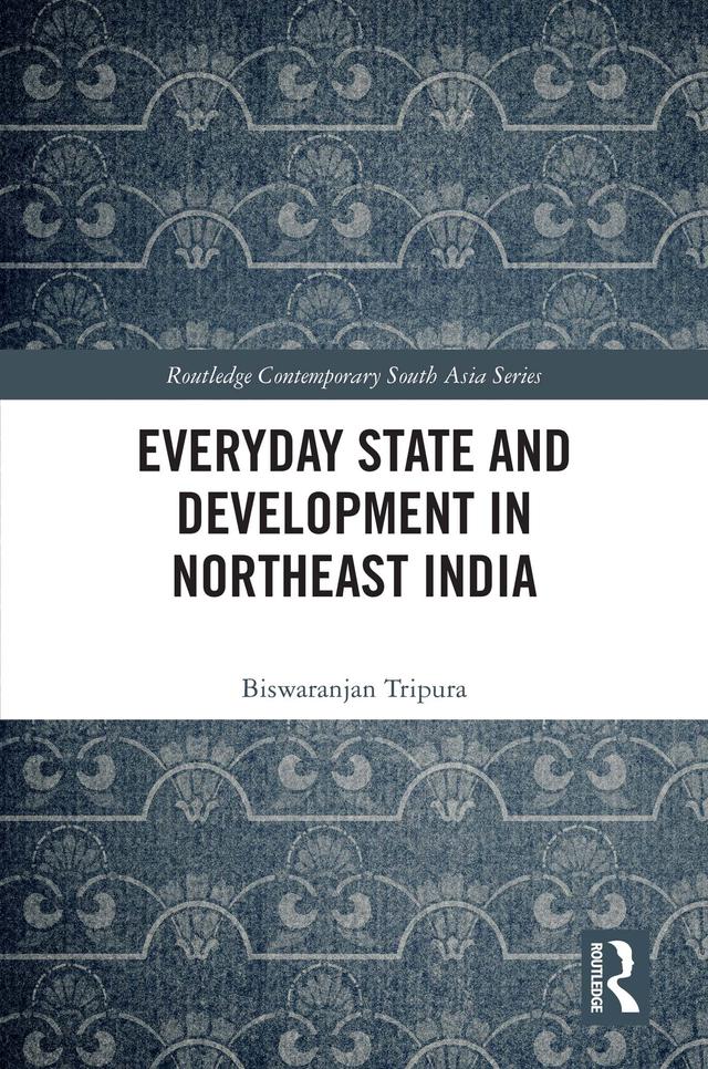 Everyday State and Development in Northeast India by Biswaranjan Tripura