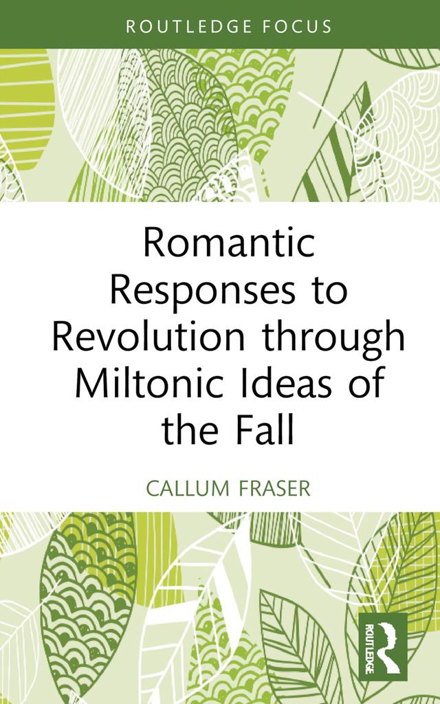 Romantic Responses to Revolution through Miltonic Ideas of the Fall by Callum Fraser