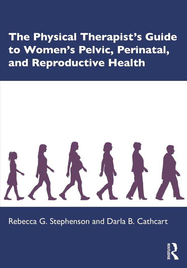 The Physical Therapist’s Guide to Women's Pelvic, Perinatal, and Reproductive Health by Darla B. Cathcart, Rebecca G. Stephenson