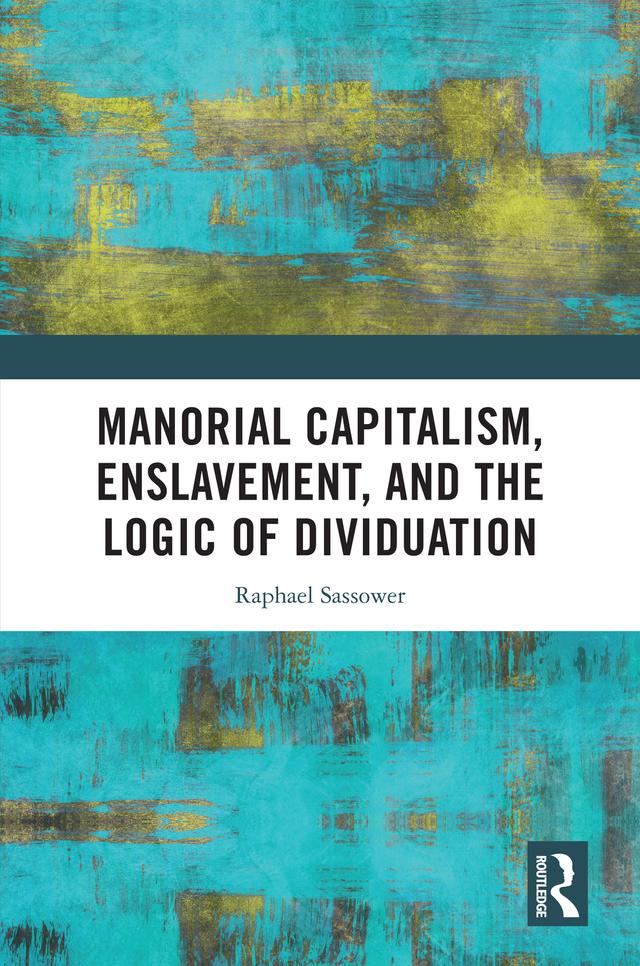 Manorial Capitalism, Enslavement, and the Logic of Dividuation by Raphael Sassower