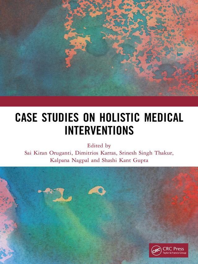 Case Studies on Holistic Medical Interventions by Dimitrios Karras, Kalpana Nagpal, Sai Kiran Oruganti, Shashi Kant Gupta, Srinesh Singh Thakur