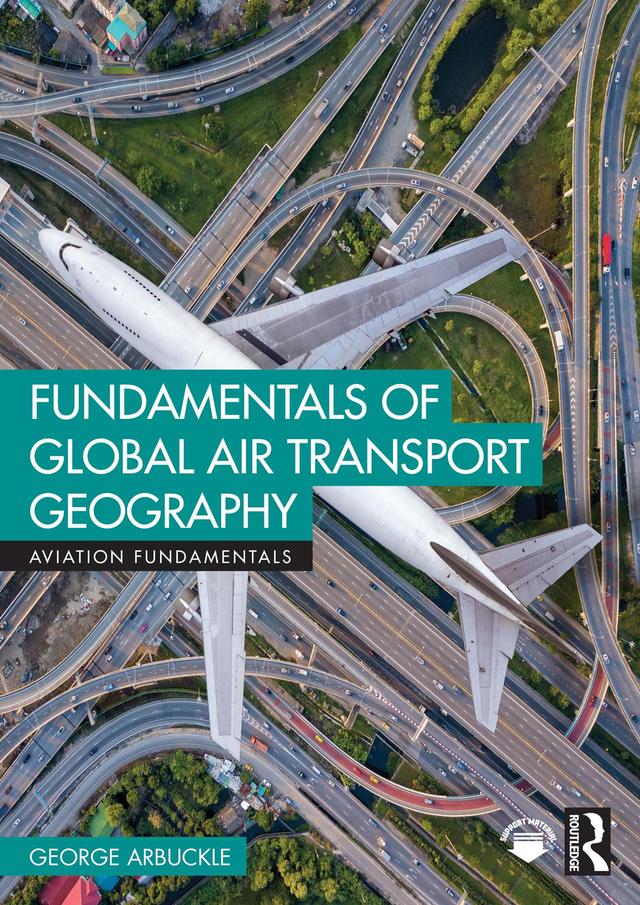 Fundamentals of Global Air Transport Geography by George Arbuckle