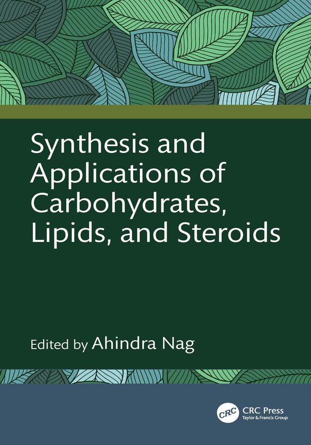 Synthesis and Applications of Carbohydrates, Lipids, and Steroids by Ahindra Nag