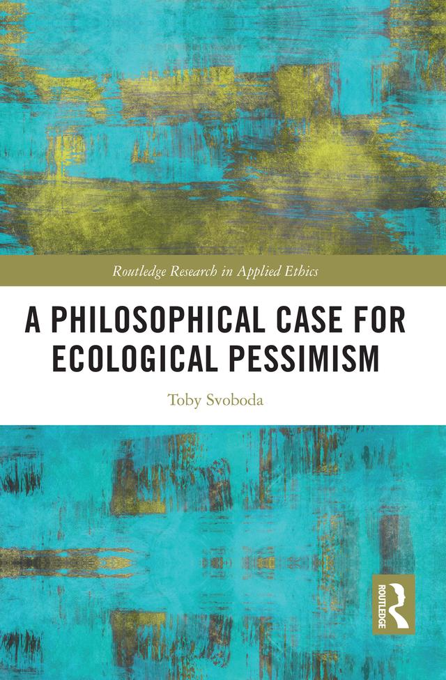 A Philosophical Case for Ecological Pessimism by Toby Svoboda