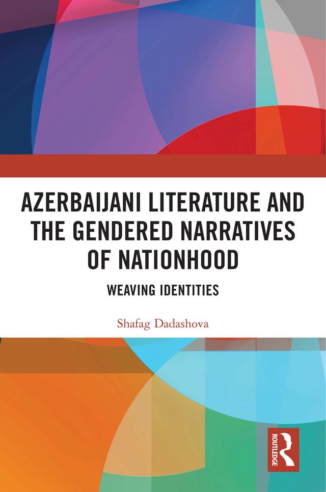 Azerbaijani Literature and the Gendered Narratives of Nationhood by Shafag Dadashova