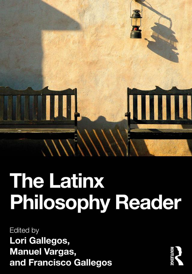 The Latinx Philosophy Reader by Francisco Gallegos, Lori Gallegos, Manuel Vargas
