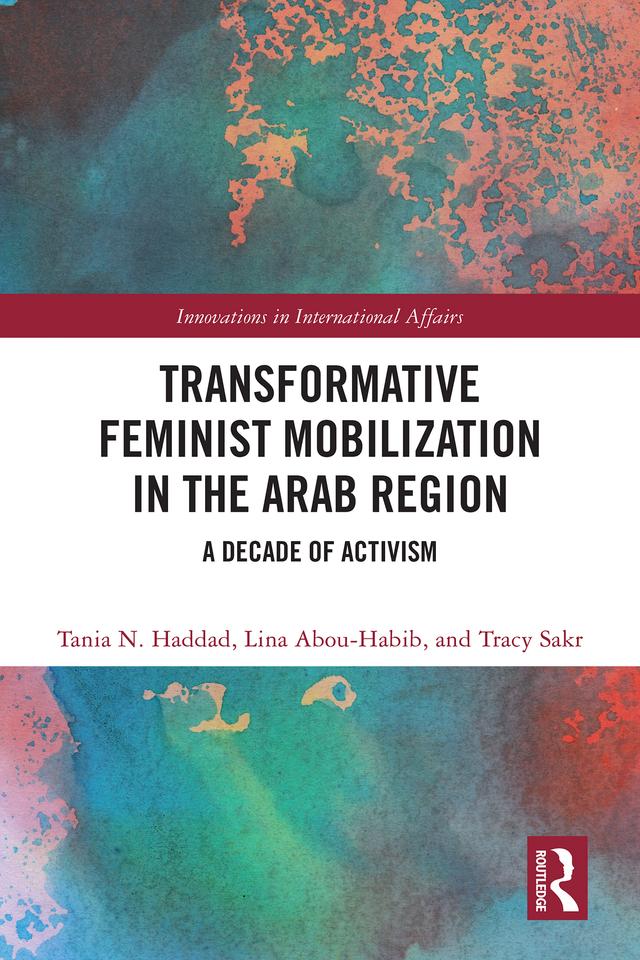Transformative Feminist Mobilization in the Arab Region by Lina Abou-Habib, Tania N. Haddad, Tracy Sakr