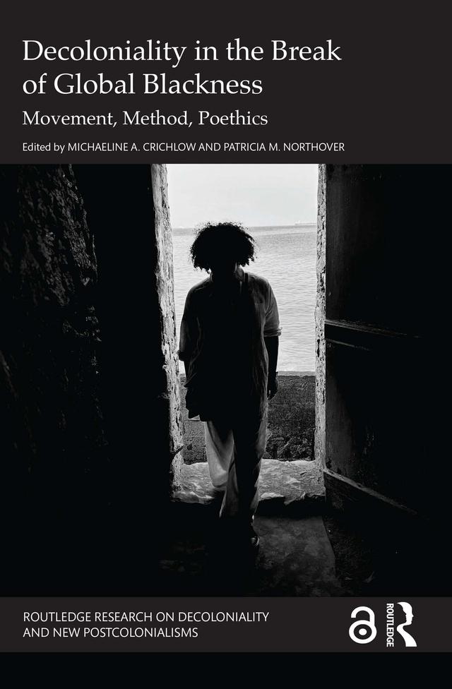 Decoloniality in the Break of Global Blackness by Michaeline A. Crichlow, Patricia M. Northover