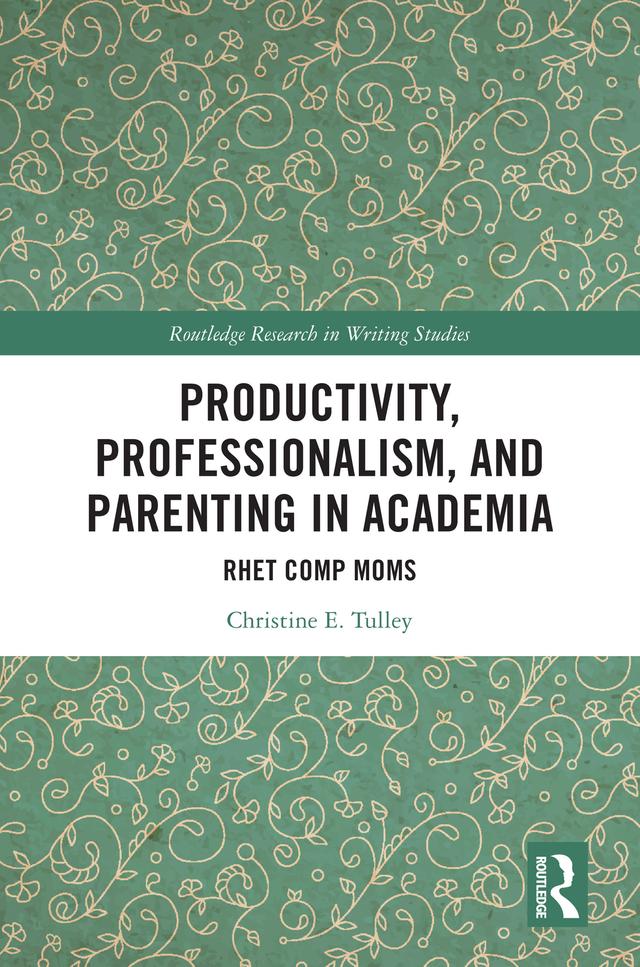 Productivity, Professionalism, and Parenting in Academia by Christine E. Tulley