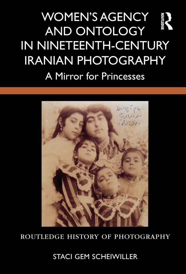Women’s Agency and Ontology in Nineteenth-Century Iranian Photography by Staci Gem Scheiwiller