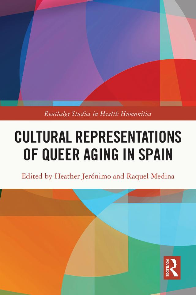 Cultural Representations of Queer Aging in Spain by Heather Jerónimo, Raquel Medina