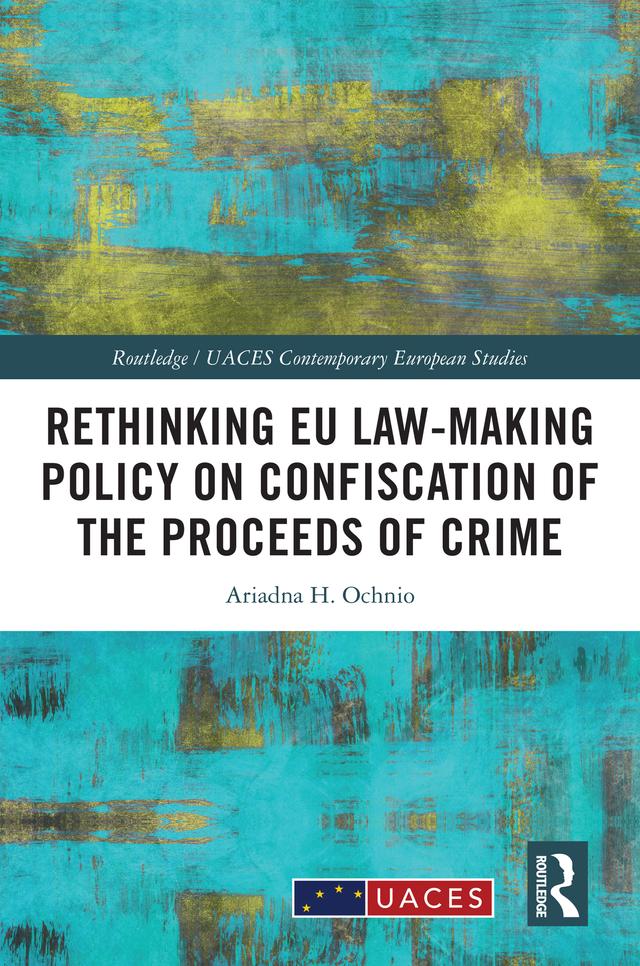 Rethinking EU Law-making Policy on Confiscation of the Proceeds of Crime by Ariadna H. Ochnio