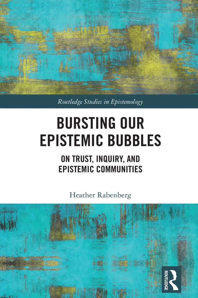 Bursting Our Epistemic Bubbles by Heather Rabenberg