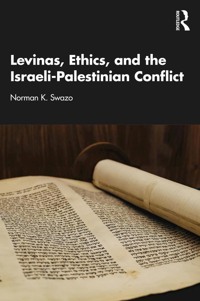 Levinas, Ethics, and the Israeli-Palestinian Conflict by Norman K. Swazo