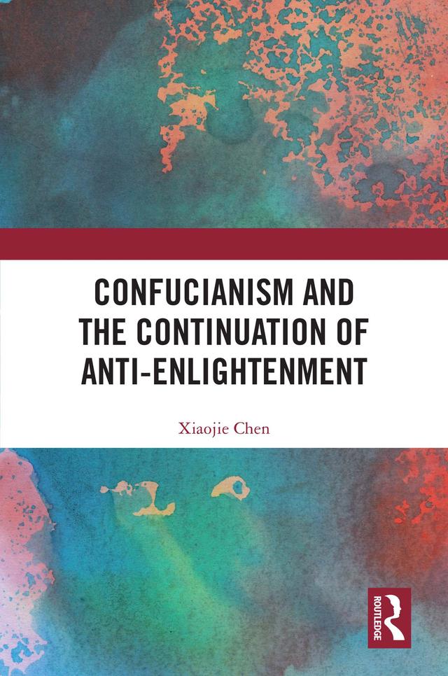 Confucianism and the Continuation of Anti-Enlightenment by Xiaojie Chen