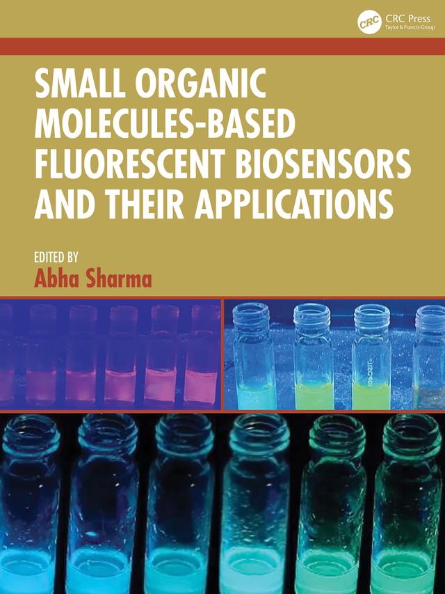 Small Organic Molecules-Based Fluorescent Biosensors and their Applications by Abha Sharma