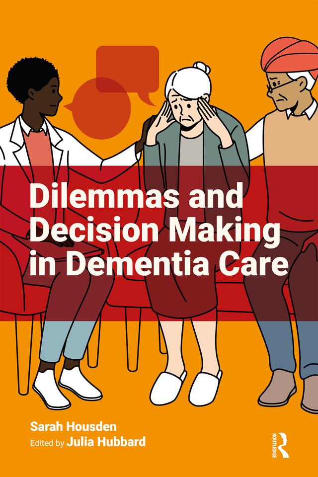 Dilemmas and Decision Making in Dementia Care by Julia Hubbard, Sarah Housden