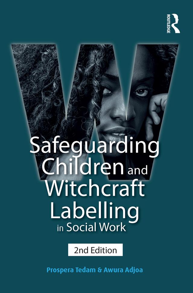 Safeguarding Children and Witchcraft Labelling in Social Work by Awura Adjoa, Prospera Tedam