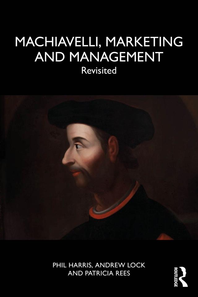 Machiavelli, Marketing and Management by Andrew Lock, Patricia Rees, Phil Harris