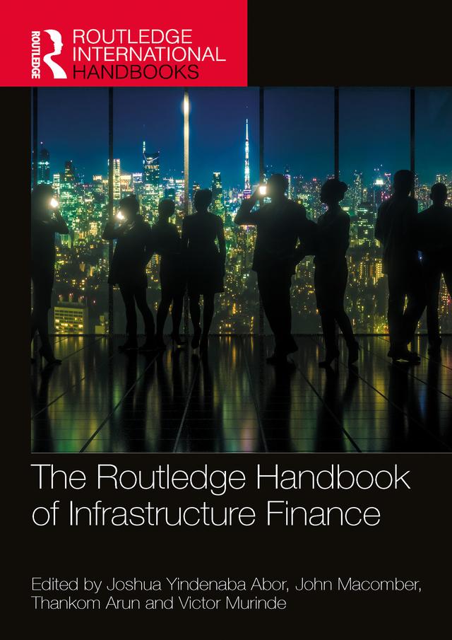 The Routledge Handbook of Infrastructure Finance by John Macomber, Joshua Yindenaba Abor, Thankom Arun, Victor Murinde