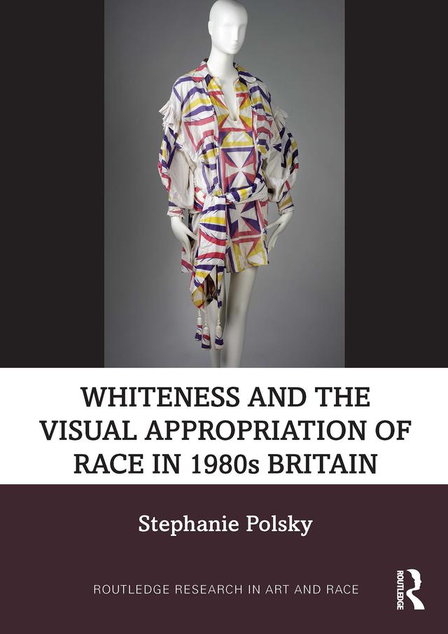 Whiteness and the Visual Appropriation of Race in 1980s Britain by Stephanie Polsky